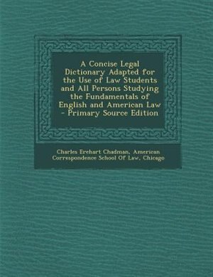 Front cover_A Concise Legal Dictionary Adapted for the Use of Law Students and All Persons Studying the Fundamentals of English and American Law