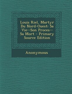 Couverture_Louis Riel, Martyr Du Nord-Ouest