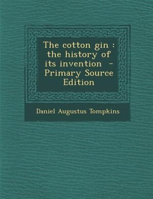 The cotton gin: the history of its invention  - Primary Source Edition