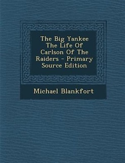 The Big Yankee The Life Of Carlson Of The Raiders - Primary Source Edition