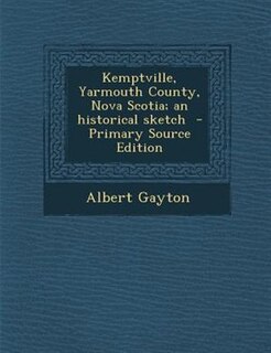 Kemptville, Yarmouth County, Nova Scotia; an historical sketch  - Primary Source Edition