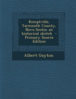 Kemptville, Yarmouth County, Nova Scotia; an historical sketch  - Primary Source Edition