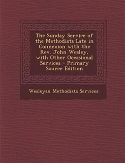 Front cover_The Sunday Service of the Methodists Late in Connexion with the Rev. John Wesley, with Other Occasional Services - Primary Source Edition