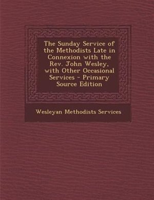 Front cover_The Sunday Service of the Methodists Late in Connexion with the Rev. John Wesley, with Other Occasional Services - Primary Source Edition