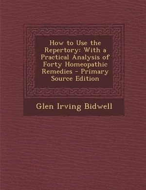 How to Use the Repertory: With a Practical Analysis of Forty Homeopathic Remedies
