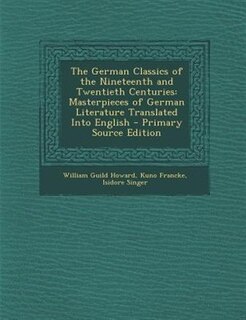 The German Classics of the Nineteenth and Twentieth Centuries: Masterpieces of German Literature Translated Into English - Primary Source Edition
