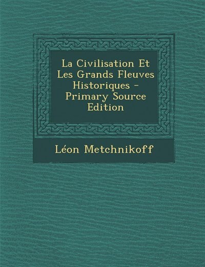 Front cover_La Civilisation Et Les Grands Fleuves Historiques - Primary Source Edition