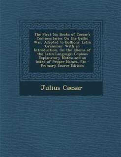 Couverture_The First Six Books of Caesar's Commentaries On the Gallic War, Adapted to Bullions' Latin Grammar