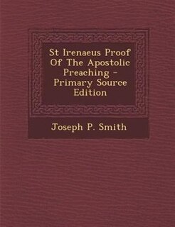 Front cover_St Irenaeus Proof Of The Apostolic Preaching - Primary Source Edition