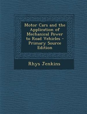 Motor Cars and the Application of Mechanical Power to Road Vehicles - Primary Source Edition