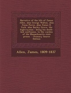 Couverture_Narrative of the life of James Allen, alias George Walton, alias Jonas Pierce, alias James H. York, alias Burley Grove, the highwayman