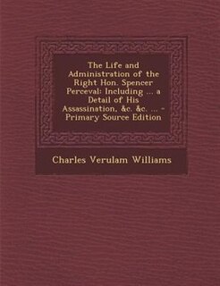 Front cover_The Life and Administration of the Right Hon. Spencer Perceval