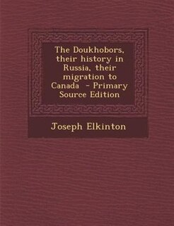 The Doukhobors, their history in Russia, their migration to Canada  - Primary Source Edition