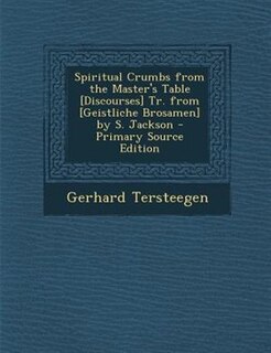 Front cover_Spiritual Crumbs from the Master's Table [Discourses] Tr. from [Geistliche Brosamen] by S. Jackson - Primary Source Edition