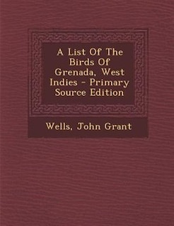 Front cover_A List Of The Birds Of Grenada, West Indies - Primary Source Edition