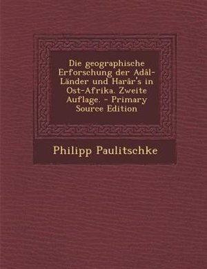 Front cover_Die geographische Erforschung der Adâl-Länder und Harâr's in Ost-Afrika. Zweite Auflage. - Primary Source Edition