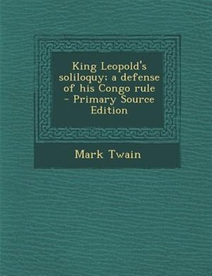 King Leopold's soliloquy; a defense of his Congo rule  - Primary Source Edition