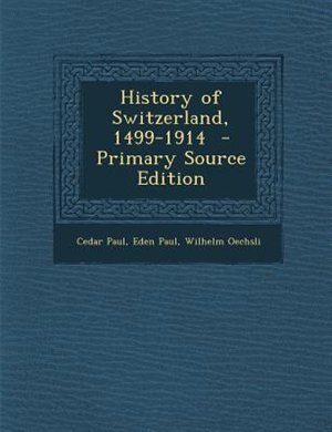 History of Switzerland, 1499-1914  - Primary Source Edition