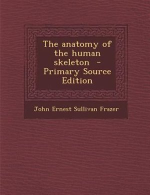 The anatomy of the human skeleton