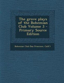 The grove plays of the Bohemian Club Volume 3 - Primary Source Edition