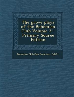 The grove plays of the Bohemian Club Volume 3 - Primary Source Edition