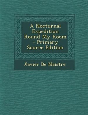 Couverture_A Nocturnal Expedition Round My Room - Primary Source Edition