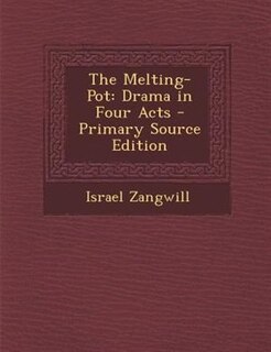 The Melting-Pot: Drama in Four Acts - Primary Source Edition