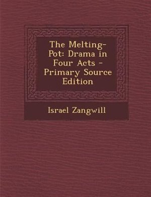 The Melting-Pot: Drama in Four Acts - Primary Source Edition