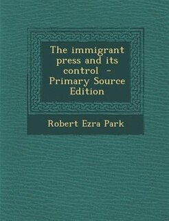 The immigrant press and its control  - Primary Source Edition