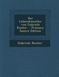 Der Lebenskünstler von Gabriele Reuter. - Primary Source Edition