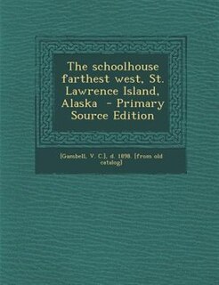 Front cover_The schoolhouse farthest west, St. Lawrence Island, Alaska  - Primary Source Edition