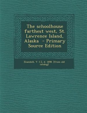 Front cover_The schoolhouse farthest west, St. Lawrence Island, Alaska  - Primary Source Edition