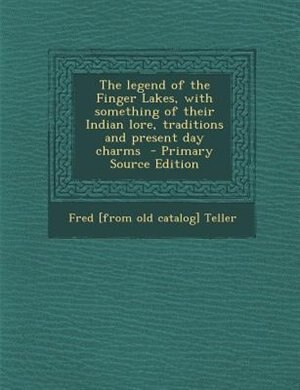Couverture_The legend of the Finger Lakes, with something of their Indian lore, traditions and present day charms  - Primary Source Edition