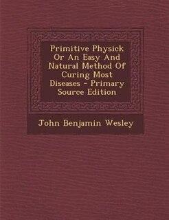 Primitive Physick Or An Easy And Natural Method Of Curing Most Diseases