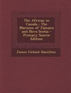 The African in Canada ; The Maroons of Jamaica and Nova Scotia