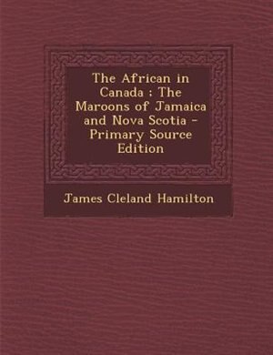 The African in Canada ; The Maroons of Jamaica and Nova Scotia