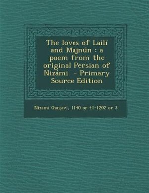 The loves of Lailí and Majnún: a poem from the original Persian of Nizámi  - Primary Source Edition