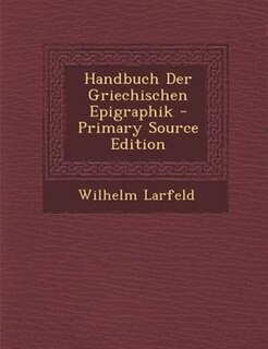 Couverture_Handbuch Der Griechischen Epigraphik - Primary Source Edition