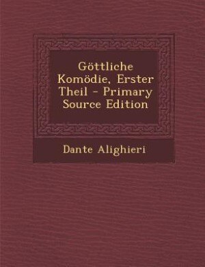 Göttliche Komödie, Erster Theil - Primary Source Edition