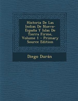 Historia De Las Indias De Nueva-España Y Islas De Tierra Firme, Volume 1 - Primary Source Edition