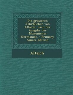 Front cover_Die grösseren Jahrbücher von Altaich, nach der Ausgabe der Monumenta Germaniae. - Primary Source Edition