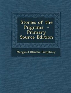 Stories of the Pilgrims  - Primary Source Edition