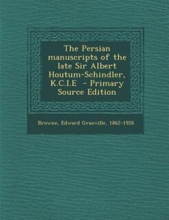 Couverture_The Persian manuscripts of the late Sir Albert Houtum-Schindler, K.C.I.E  - Primary Source Edition