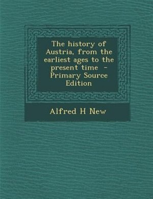 Couverture_The history of Austria, from the earliest ages to the present time  - Primary Source Edition