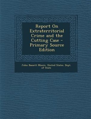 Couverture_Report On Extraterritorial Crime and the Cutting Case - Primary Source Edition