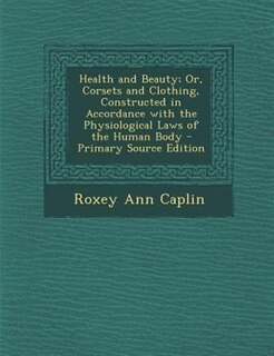 Front cover_Health and Beauty; Or, Corsets and Clothing, Constructed in Accordance with the Physiological Laws of the Human Body - Primary Source Edition