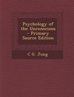 Psychology of the Unconscious - Primary Source Edition