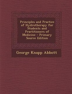 Principles and Practice of Hydrotherapy for Students and Practitioners of Medicine