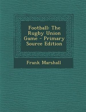 Football: The Rugby Union Game - Primary Source Edition