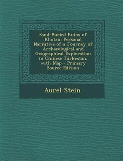 Sand-Buried Ruins of Khotan: Personal Narrative of a Journey of Archaeological and Geographical Exploration in Chinese Turkestan